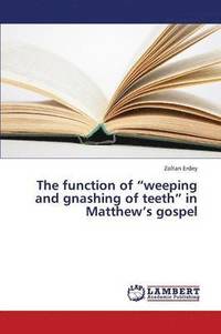 bokomslag The Function of &quot;Weeping and Gnashing of Teeth&quot; in Matthew's Gospel