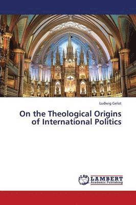 On the Theological Origins of International Politics 1