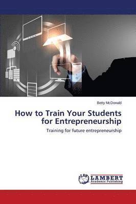 How to Train Your Students for Entrepreneurship 1