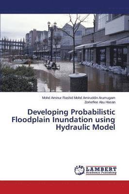 bokomslag Developing Probabilistic Floodplain Inundation Using Hydraulic Model