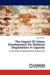 bokomslag The Impact of Urban Development on Wetland Degradation in Uganda