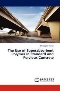 bokomslag The Use of Superabsorbent Polymer in Standard and Pervious Concrete