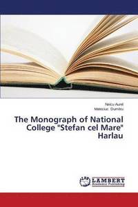 bokomslag The Monograph of National College Stefan Cel Mare Harlau