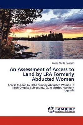 An Assessment of Access to Land by Lra Formerly Abducted Women 1