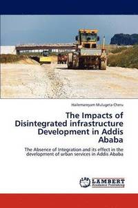 bokomslag The Impacts of Disintegrated Infrastructure Development in Addis Ababa