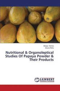 bokomslag Nutritional & Organoleptical Studies of Papaya Powder & Their Products
