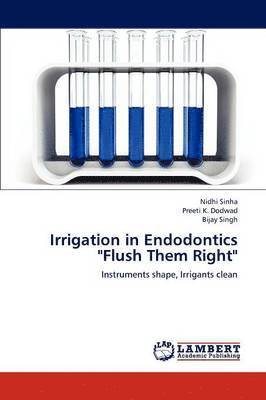 Irrigation in Endodontics &quot;Flush Them Right&quot; 1