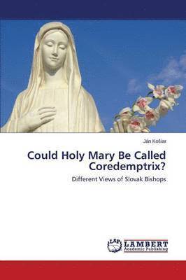 Could Holy Mary Be Called Coredemptrix? 1