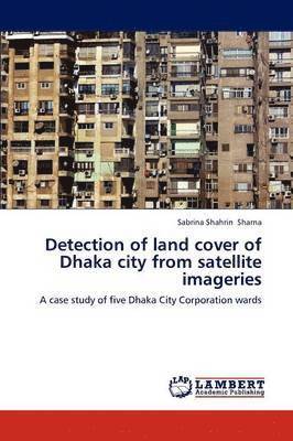 Detection of Land Cover of Dhaka City from Satellite Imageries 1