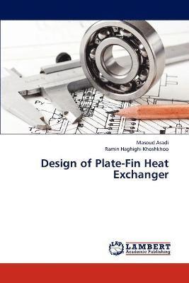 Asadi Masoud, Haghighi Khoshkhoo Ramin - Design of Plate-Fin Heat Exchanger, Häftad