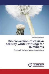 bokomslag Bio-conversion of cassava peels by white rot fungi for Ruminants