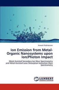 bokomslag Ion Emission from Metal-Organic Nanosystems upon Ion/Photon Impact