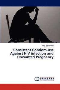 bokomslag Consistent Condom-Use Against HIV Infection and Unwanted Pregnancy