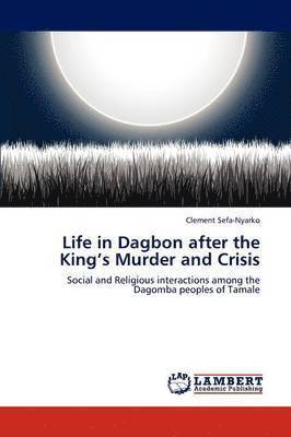 bokomslag Life in Dagbon after the King's Murder and Crisis