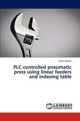 bokomslag Plc Controlled Pneumatic Press Using Linear Feeders and Indexing Table