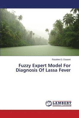 Fuzzy Expert Model For Diagnosis Of Lassa Fever 1