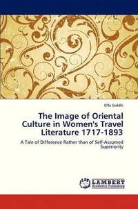 bokomslag The Image of Oriental Culture in Women's Travel Literature 1717-1893