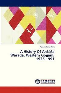 bokomslag A History of Anka a Warada, Western Gojjam, 1935-1991