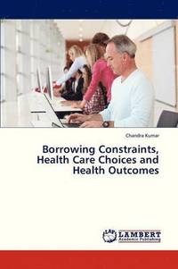bokomslag Borrowing Constraints, Health Care Choices and Health Outcomes