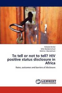 bokomslag To Tell or Not to Tell? HIV Positive Status Disclosure in Africa