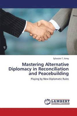 Sylvester T. Arrey - Mastering Alternative Diplomacy in Reconciliation and Peacebuilding, Häftad