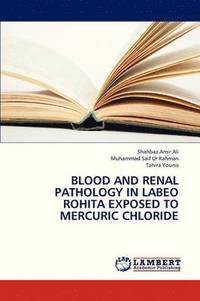 bokomslag Blood and Renal Pathology in Labeo Rohita Exposed to Mercuric Chloride