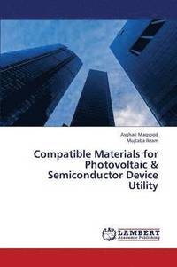 bokomslag Compatible Materials for Photovoltaic & Semiconductor Device Utility