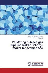 bokomslag Validating Sub-Sea Gas Pipeline Leaks Discharge Model for Arabian Sea