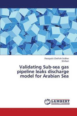 Validating Sub-Sea Gas Pipeline Leaks Discharge Model for Arabian Sea 1