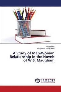 bokomslag A Study of Man-Woman Relationship in the Novels of W.S. Maugham