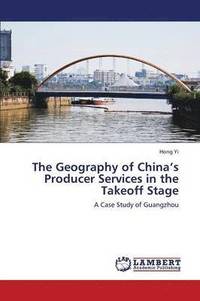 bokomslag The Geography of China's Producer Services in the Takeoff Stage