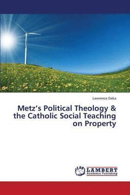 Metz's Political Theology & the Catholic Social Teaching on Property 1