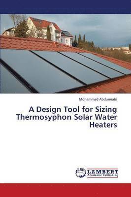 Abdunnabi Mohammad - Design Tool for Sizing Thermosyphon Solar Water Heaters, Häftad
