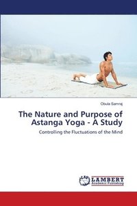 bokomslag The Nature and Purpose of Astanga Yoga - A Study