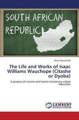 bokomslag The Life and Works of Isaac Williams Wauchope (Citashe or Dyoba)
