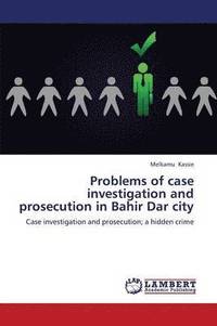 bokomslag Problems of case investigation and prosecution in Bahir Dar city
