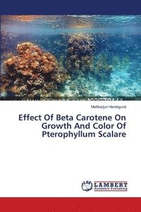 bokomslag Effect Of Beta Carotene On Growth And Color Of Pterophyllum Scalare