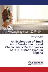 bokomslag An Exploration of Small Arms Developments and Characteristic Performances of DICON-Made Types in Nigeria