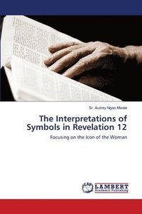 bokomslag The Interpretations of Symbols in Revelation 12