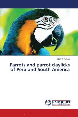 bokomslag Parrots and parrot claylicks of Peru and South America