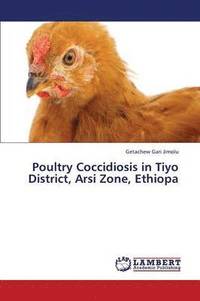 bokomslag Poultry Coccidiosis in Tiyo District, Arsi Zone, Ethiopa