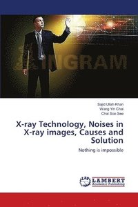 bokomslag X-ray Technology, Noises in X-ray images, Causes and Solution