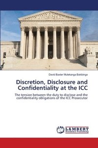bokomslag Discretion, Disclosure and Confidentiality at the ICC