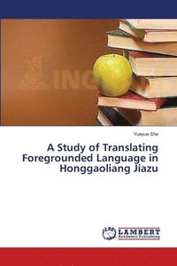 bokomslag A Study of Translating Foregrounded Language in Honggaoliang Jiazu
