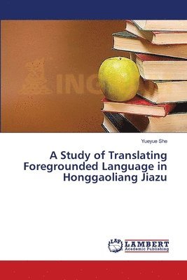 bokomslag A Study of Translating Foregrounded Language in Honggaoliang Jiazu