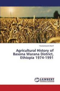 bokomslag Agricultural History of Basona Warana District, Ethiopia 1974-1991