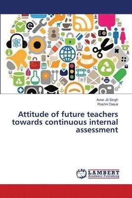 Attitude of future teachers towards continuous internal assessment 1
