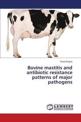 bokomslag Bovine Mastitis and Antibiotic Resistance Patterns of Major Pathogens