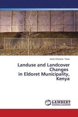 Landuse and Landcover Changes in Eldoret Municipality, Kenya 1