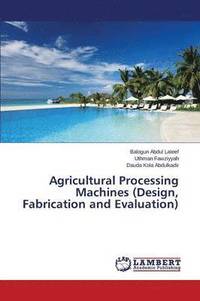 bokomslag Agricultural Processing Machines (Design, Fabrication and Evaluation)